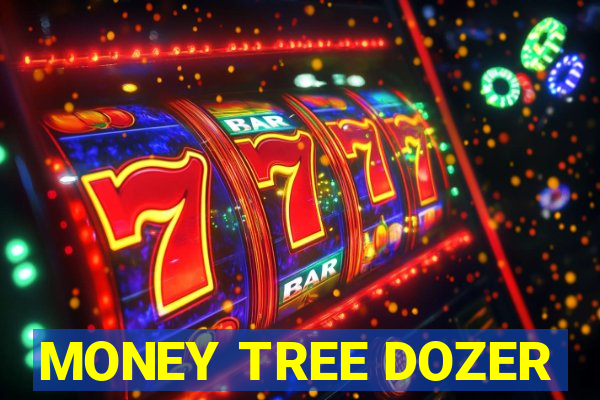 MONEY TREE DOZER